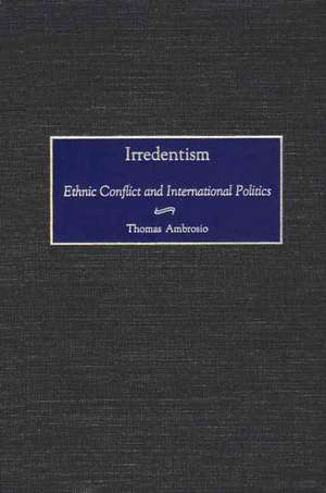 Irredentism: Ethnic Conflict and International Politics de Thomas Ambrosio