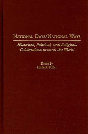 National Days/National Ways: Historical, Political, and Religious Celebrations around the World de Linda K. Fuller