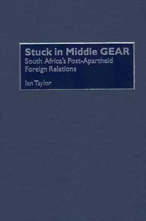 Stuck in Middle GEAR: South Africa's Post-Apartheid Foreign Relations de Professor Ian Taylor