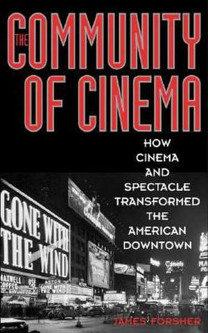 The Community of Cinema: How Cinema and Spectacle Transformed the American Downtown de James Forsher