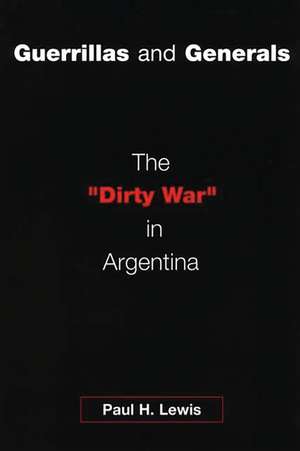 Guerrillas and Generals: The Dirty War in Argentina de Paul H. Lewis