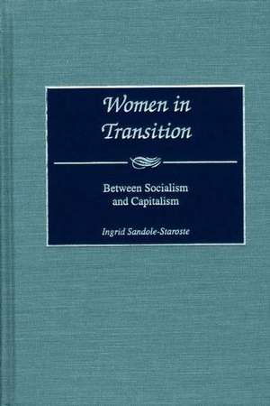 Women in Transition: Between Socialism and Capitalism de Ingrid Sandole-Staroste