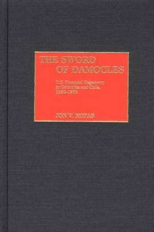 The Sword of Damocles: U.S. Financial Hegemony in Colombia and Chile, 1950-1970 de Jon Kofas