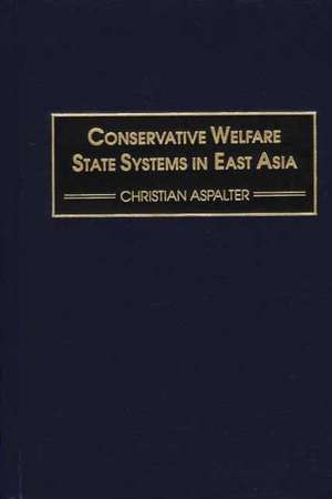 Conservative Welfare State Systems in East Asia de Christian Aspalter