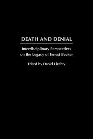 Death and Denial: Interdisciplinary Perspectives on the Legacy of Ernest Becker de Daniel Liechty