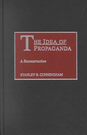 The Idea of Propaganda: A Reconstruction de Stanley B. Cunningham