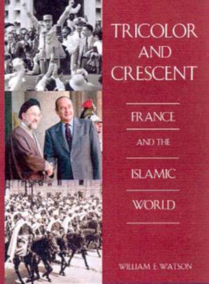 Tricolor and Crescent: France and the Islamic World de William E. Watson