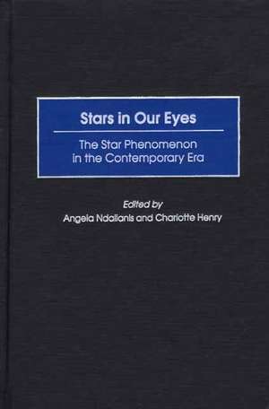 Stars in Our Eyes: The Star Phenomenon in the Contemporary Era de Angela Ndalianis