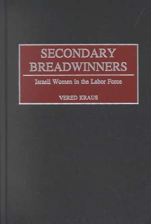 Secondary Breadwinners: Israeli Women in the Labor Force de Vered Kraus