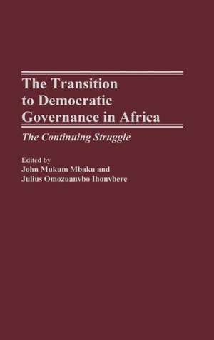 The Transition to Democratic Governance in Africa: The Continuing Struggle de John Mukum Mbaku Esq.