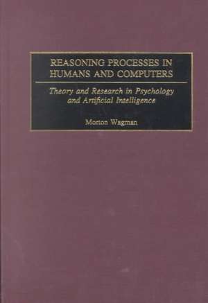 Reasoning Processes in Humans and Computers: Theory and Research in Psychology and Artificial Intelligence de Morton Wagman