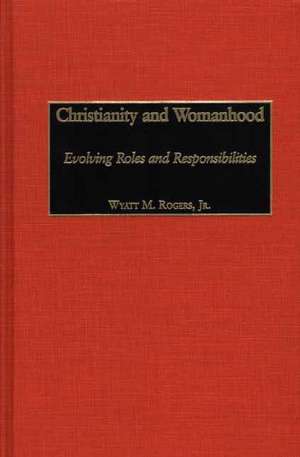 Christianity and Womanhood: Evolving Roles and Responsibilities de Wyatt Rogers