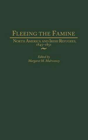 Fleeing the Famine: North America and Irish Refugees, 1845-1851 de Margaret Mulrooney