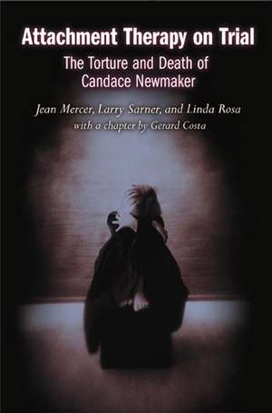 Attachment Therapy on Trial: The Torture and Death of Candace Newmaker de Jean Mercer