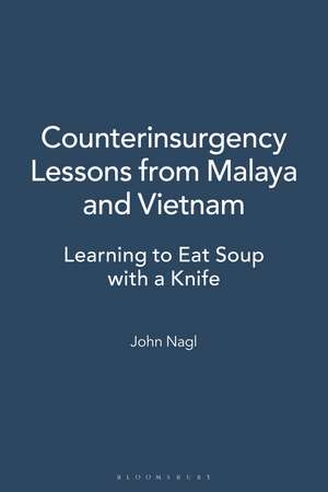 Counterinsurgency Lessons from Malaya and Vietnam: Learning to Eat Soup with a Knife de John Nagl