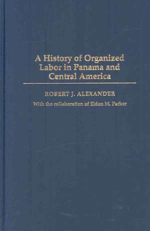 A History of Organized Labor in Panama and Central America de Robert J. Alexander