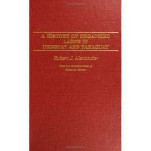 A History of Organized Labor in Uruguay and Paraguay de Robert J. Alexander