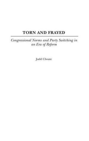 Torn and Frayed: Congressional Norms and Party Switching in an Era of Reform de Judd Choate