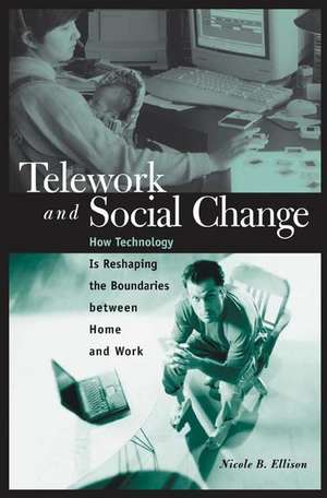 Telework and Social Change: How Technology Is Reshaping the Boundaries between Home and Work de Nicole B. Ellison