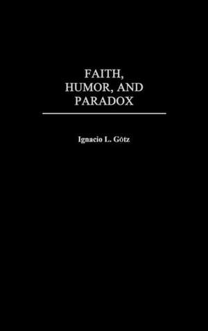 Faith, Humor, and Paradox de Ignacio L. Götz