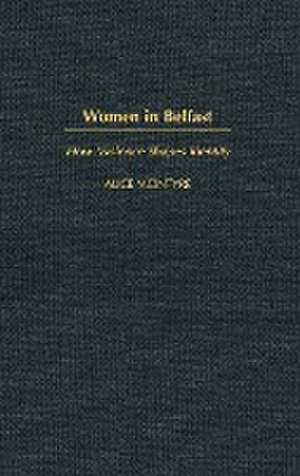 Women in Belfast: How Violence Shapes Identity de Alice McIntyre