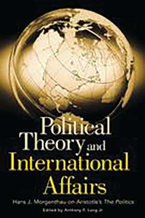 Political Theory and International Affairs: Hans J. Morgenthau on Aristotle's The Politics de Anthony Lang