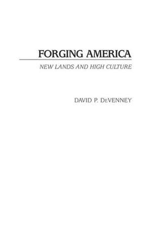 Forging America: New Lands and High Culture de David P. DeVenney