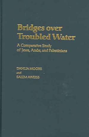 Bridges over Troubled Water: A Comparative Study of Jews, Arabs, and Palestinians de Dahlia Moore