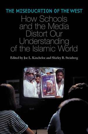 The Miseducation of the West: How Schools and the Media Distort Our Understanding of the Islamic World de Joe Kincheloe