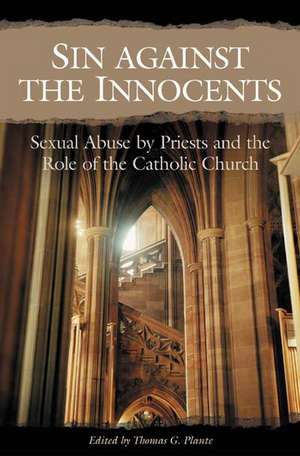 Sin against the Innocents: Sexual Abuse by Priests and the Role of the Catholic Church de Thomas G. Plante Ph.D.