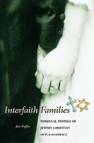 Interfaith Families: Personal Stories of Jewish-Christian Intermarriage de Jane Kaplan