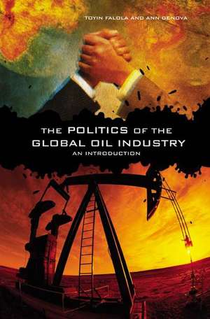 The Politics of the Global Oil Industry: An Introduction de Dr. Toyin Falola