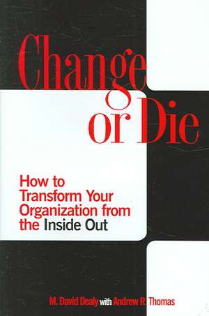 Change or Die: How to Transform Your Organization from the Inside Out de Milton D. Dealy