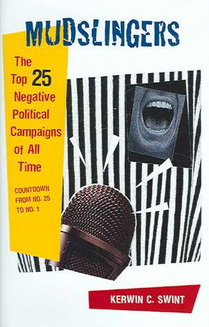 Mudslingers: The Top 25 Negative Political Campaigns of All Time, Countdown from No. 25 to No. 1 de Kerwin C. Swint