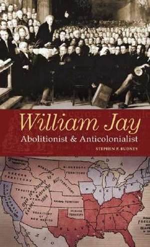 William Jay: Abolitionist and Anticolonialist de Stephen Budney