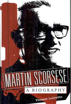 Martin Scorsese: A Biography de Vincent LoBrutto