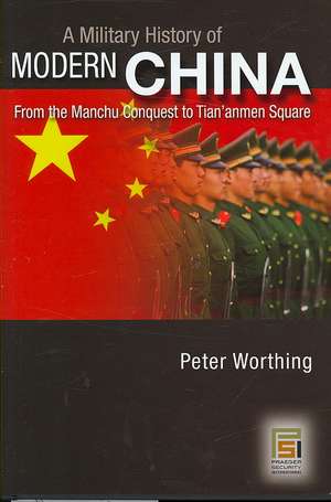 A Military History of Modern China: From the Manchu Conquest to Tian'anmen Square de Peter Worthing