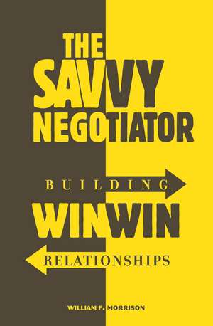 The Savvy Negotiator: Building Win-Win Relationships de William Morrison