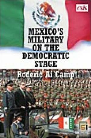 Mexico's Military on the Democratic Stage de Roderic A. Camp