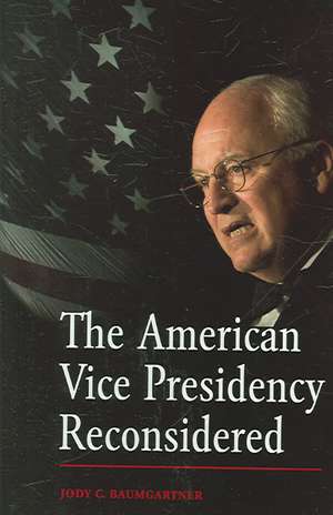 The American Vice Presidency Reconsidered de Jody C. Baumgartner