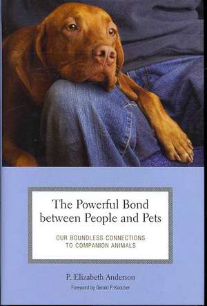 The Powerful Bond between People and Pets: Our Boundless Connections to Companion Animals de P. Elizabeth Anderson