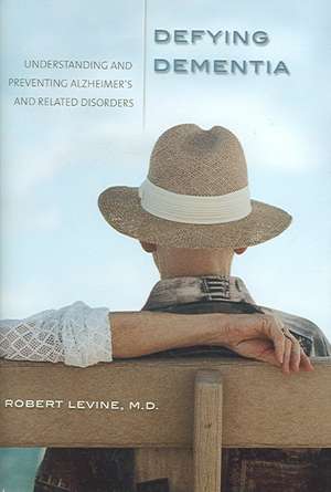 Defying Dementia: Understanding and Preventing Alzheimer's and Related Disorders de Robert Arthur Levine M.D.