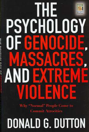 The Psychology of Genocide, Massacres, and Extreme Violence: Why Normal People Come to Commit Atrocities de Donald G. Dutton