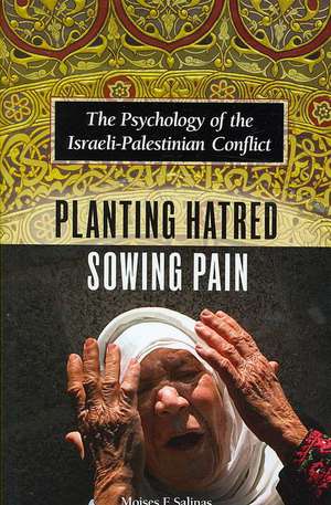 Planting Hatred, Sowing Pain: The Psychology of the Israeli-Palestinian Conflict de Moises F. Salinas