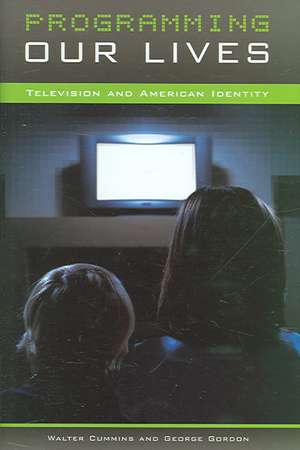 Programming Our Lives: Television and American Identity de Walter Cummins