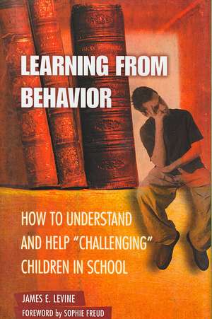 Learning from Behavior: How to Understand and Help Challenging Children in School de James E. Levine