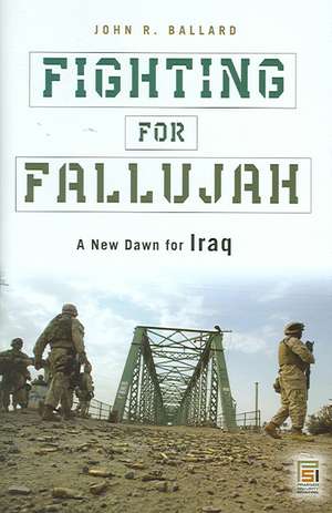 Fighting for Fallujah: A New Dawn for Iraq de John R. Ballard