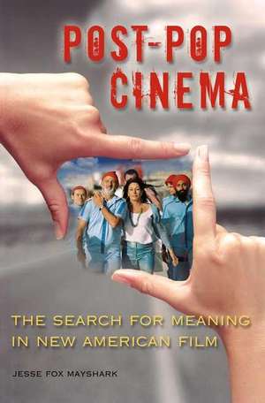 Post-Pop Cinema: The Search for Meaning in New American Film de Jesse Fox Mayshark