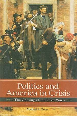 Politics and America in Crisis: The Coming of the Civil War de Michael Green