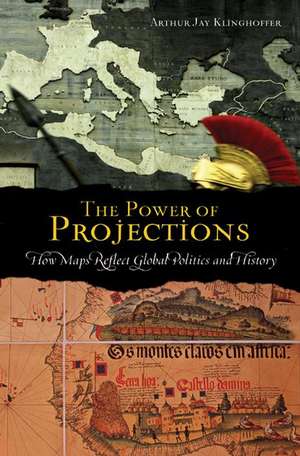 The Power of Projections: How Maps Reflect Global Politics and History de Arthur Jay Klinghoffer